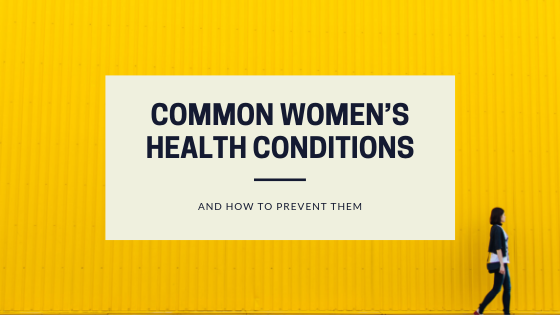The Most Common Women’s Health Conditions and How to Prevent Them
